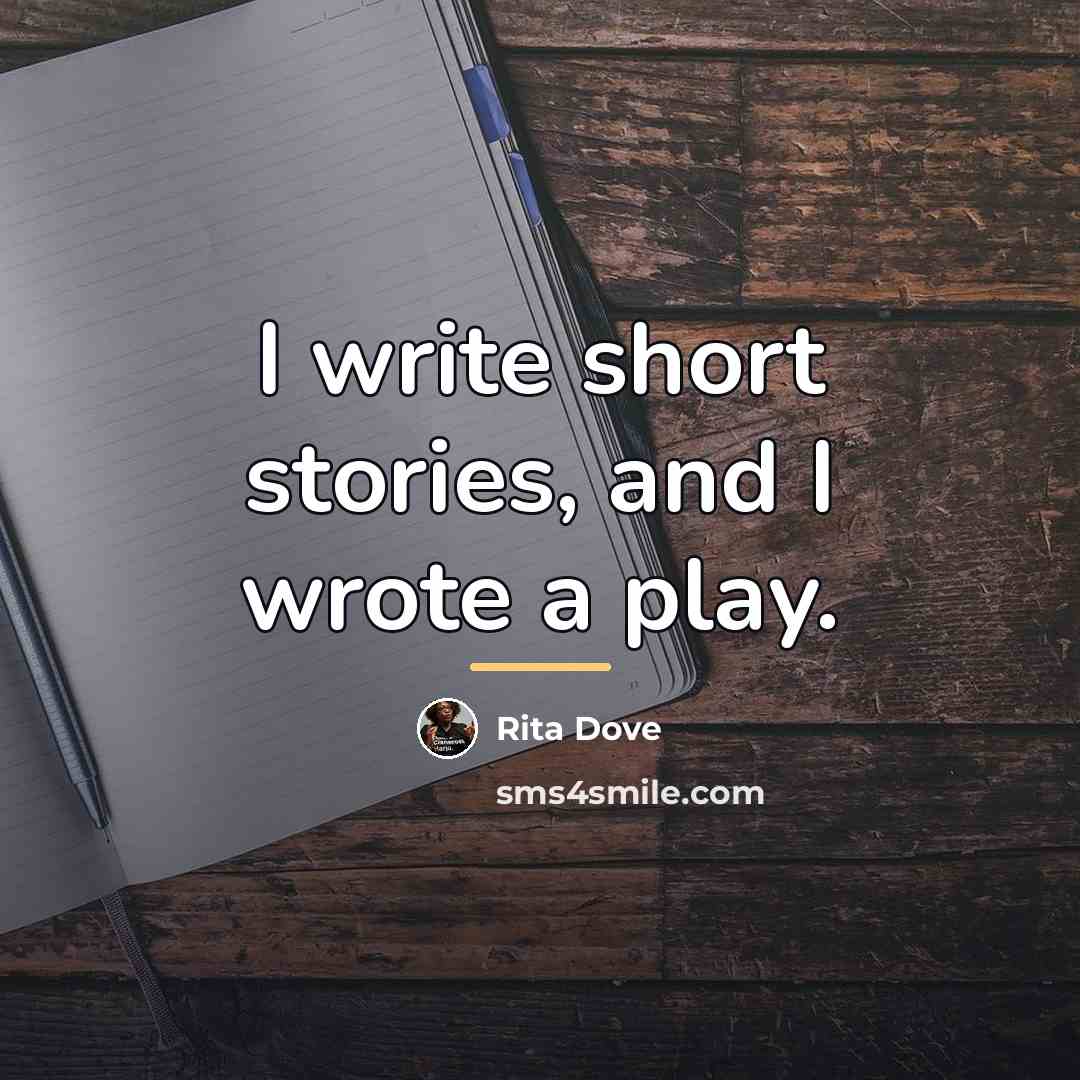 “I write short stories, and I wrote a play.…” quote by Rita Dove