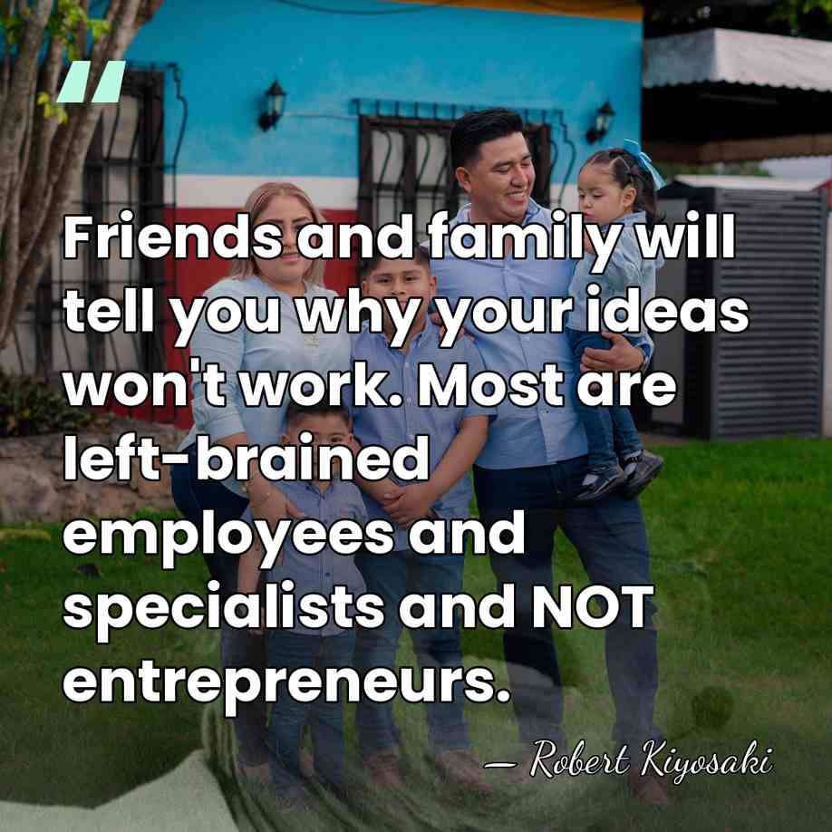 Friends and family will tell you why your ideas won't work. Most&hellip; - Robert Kiyosaki