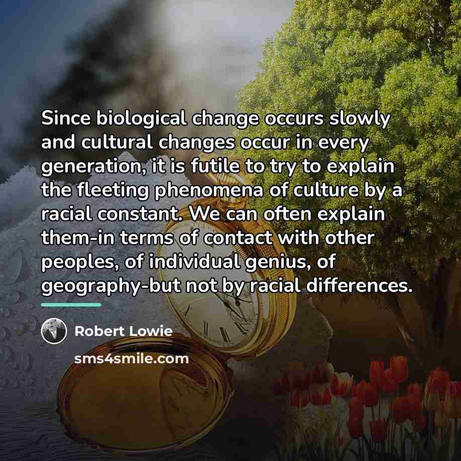 “Since biological change occurs slowly and cultural changes occur in…” quote by Robert Lowie