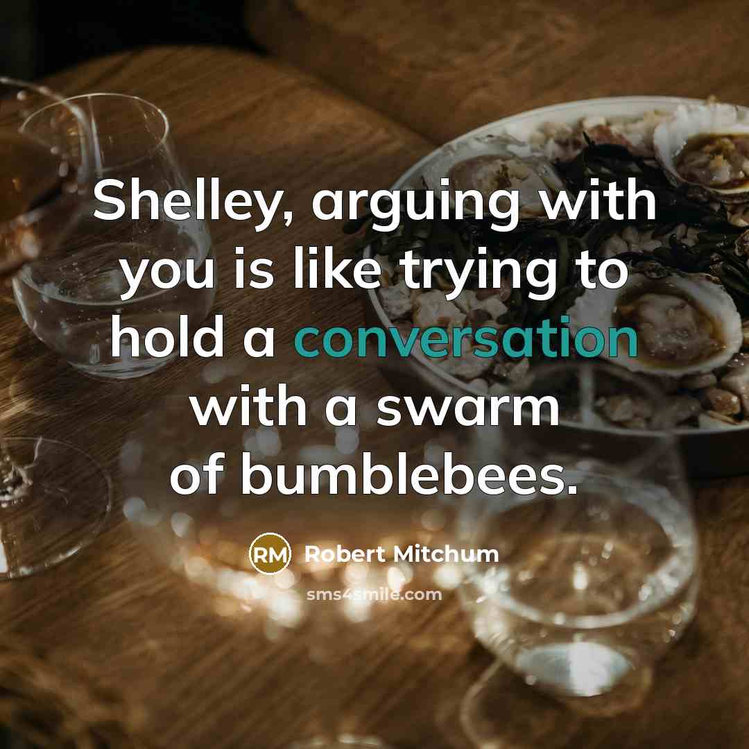 “Shelley, arguing with you is like trying to hold a…” quote by Robert Mitchum