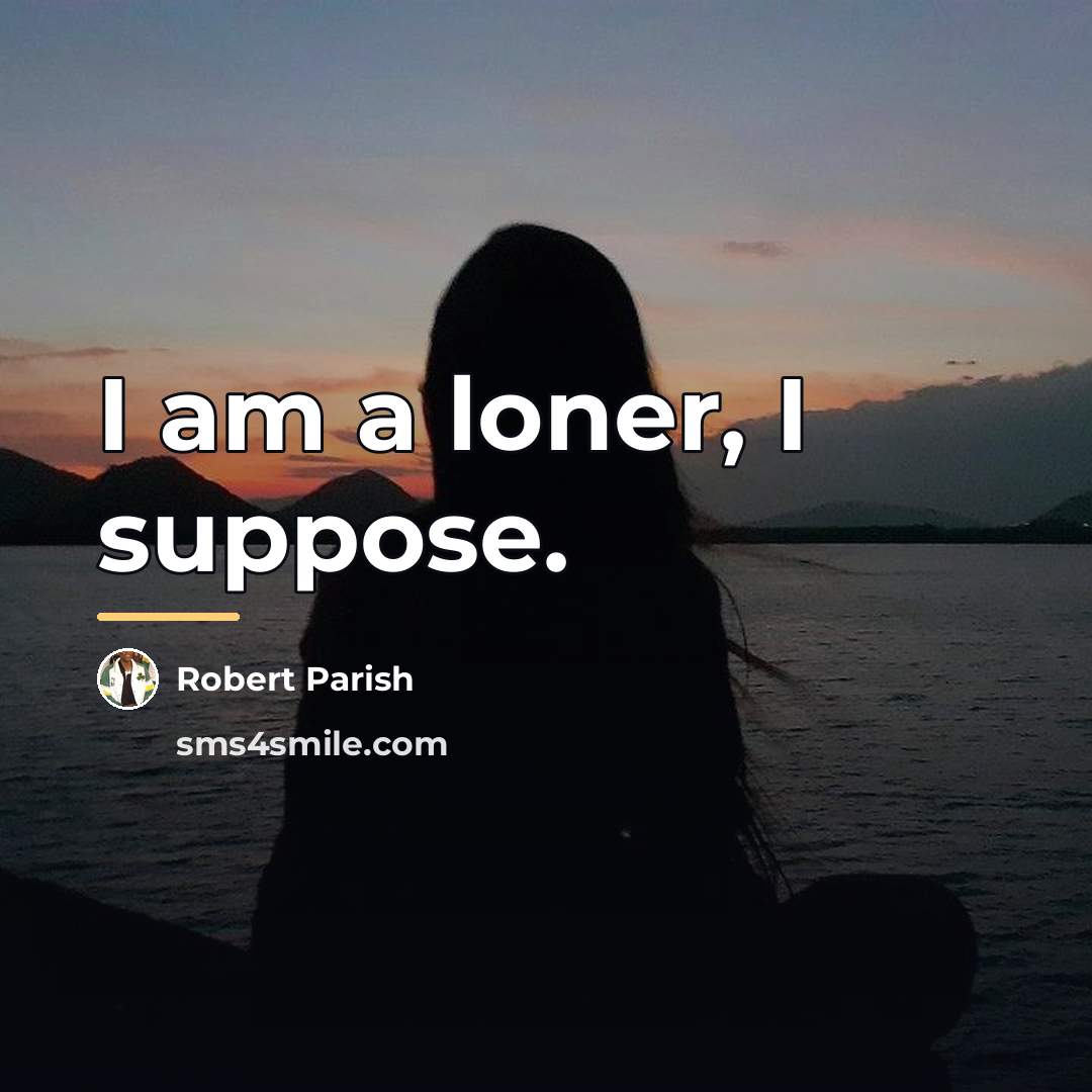 “I am a loner, I suppose.…” quote by Robert Parish