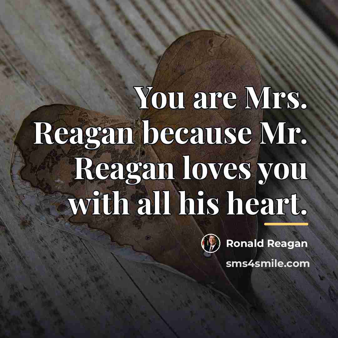 “You are Mrs. Reagan because Mr. Reagan loves you with…” quote by Ronald Reagan
