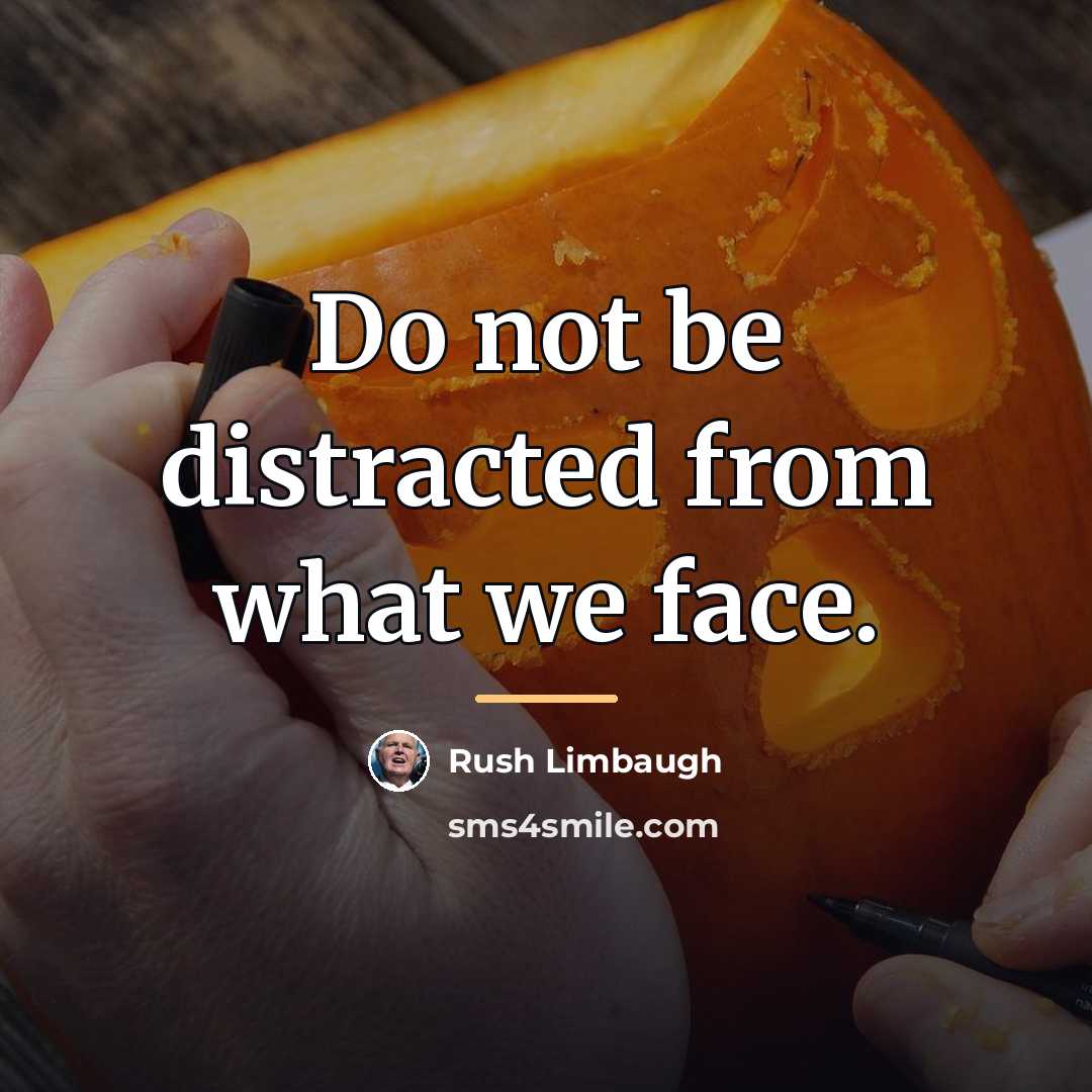 “Do not be distracted from what we face.…” quote by Rush Limbaugh