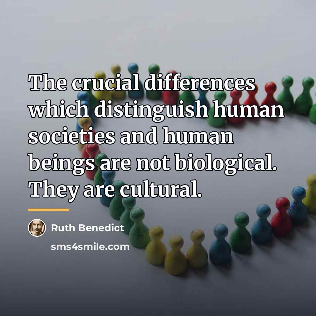 “The crucial differences which distinguish human societies and human beings…” quote by Ruth Benedict