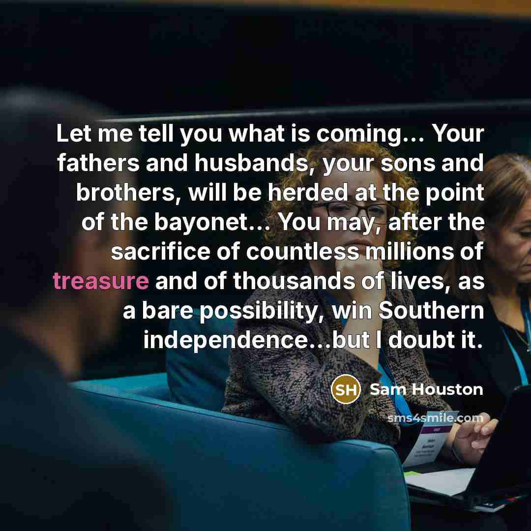 “Let me tell you what is coming.... Your fathers and…” quote by Sam Houston