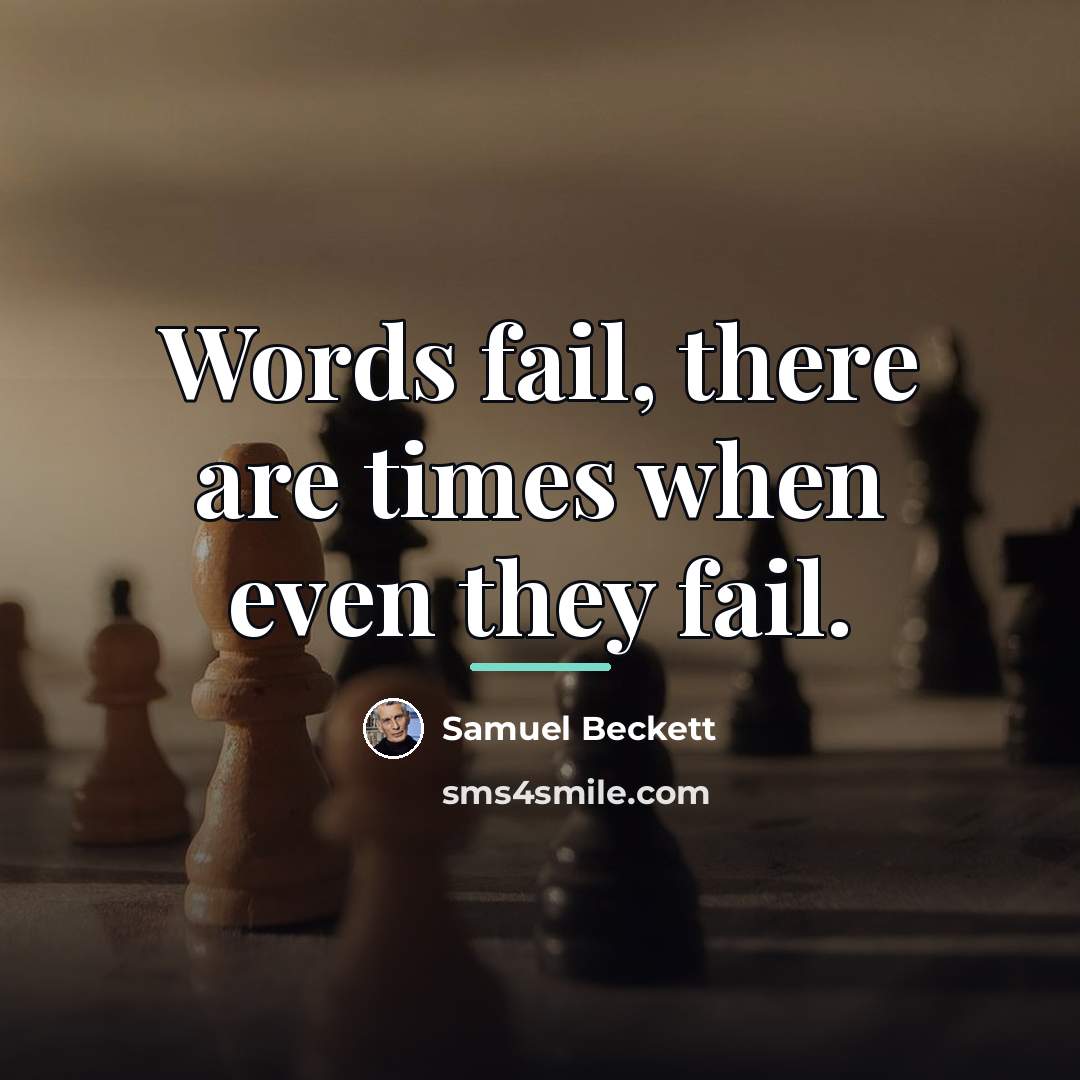 “Words fail, there are times when even they fail.…” quote by Samuel Beckett