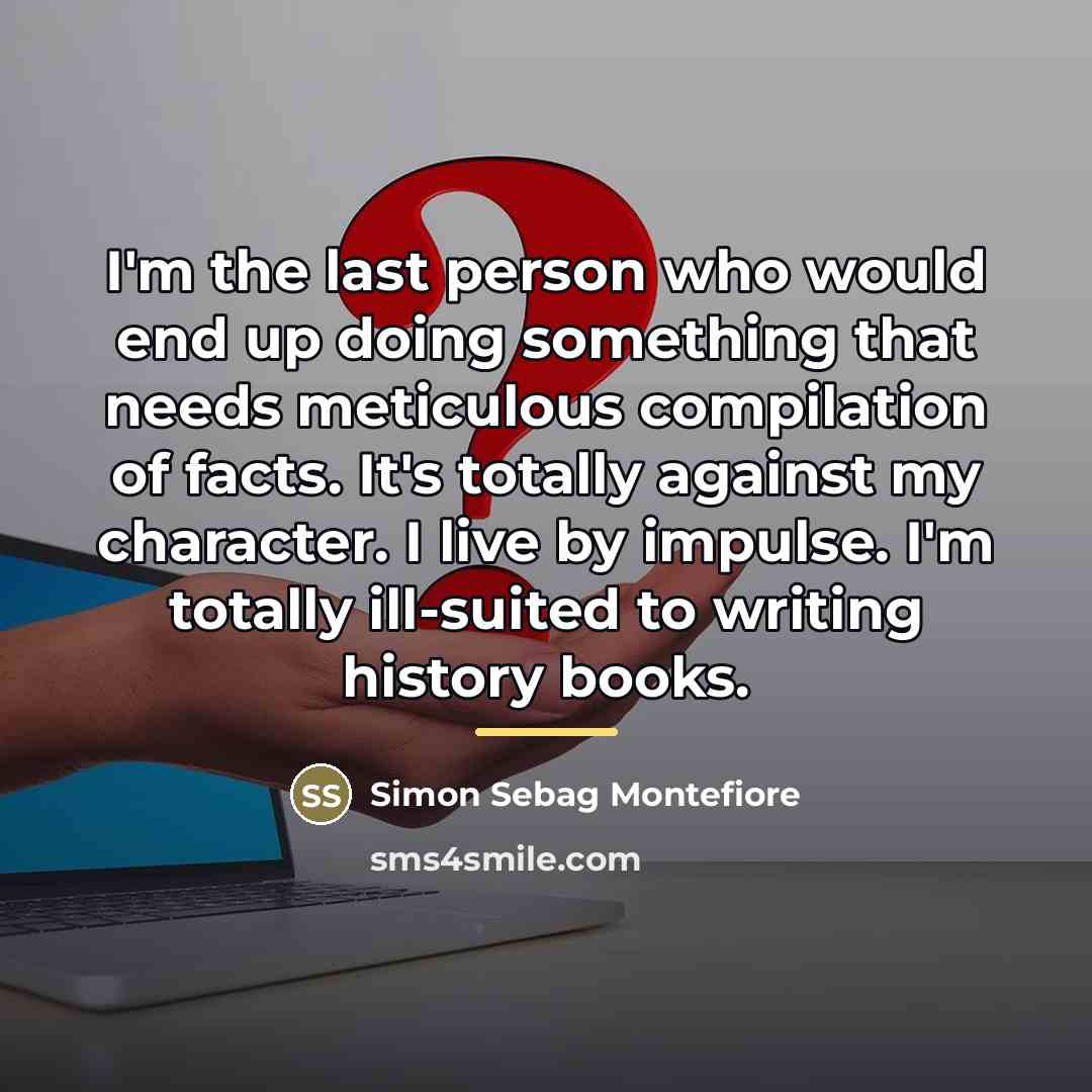 “I'm the last person who would end up doing something…” quote by Simon Sebag Montefiore