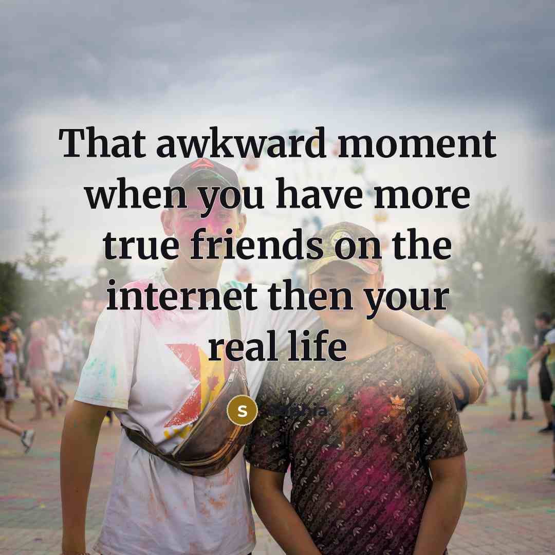 “That awkward moment when you have more true friends on…” quote by Sophia