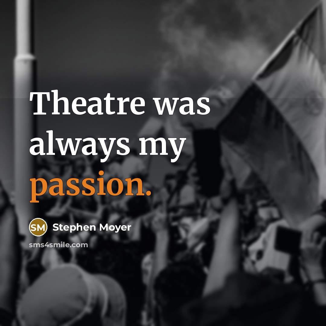 “Theatre was always my passion.…” quote by Stephen Moyer