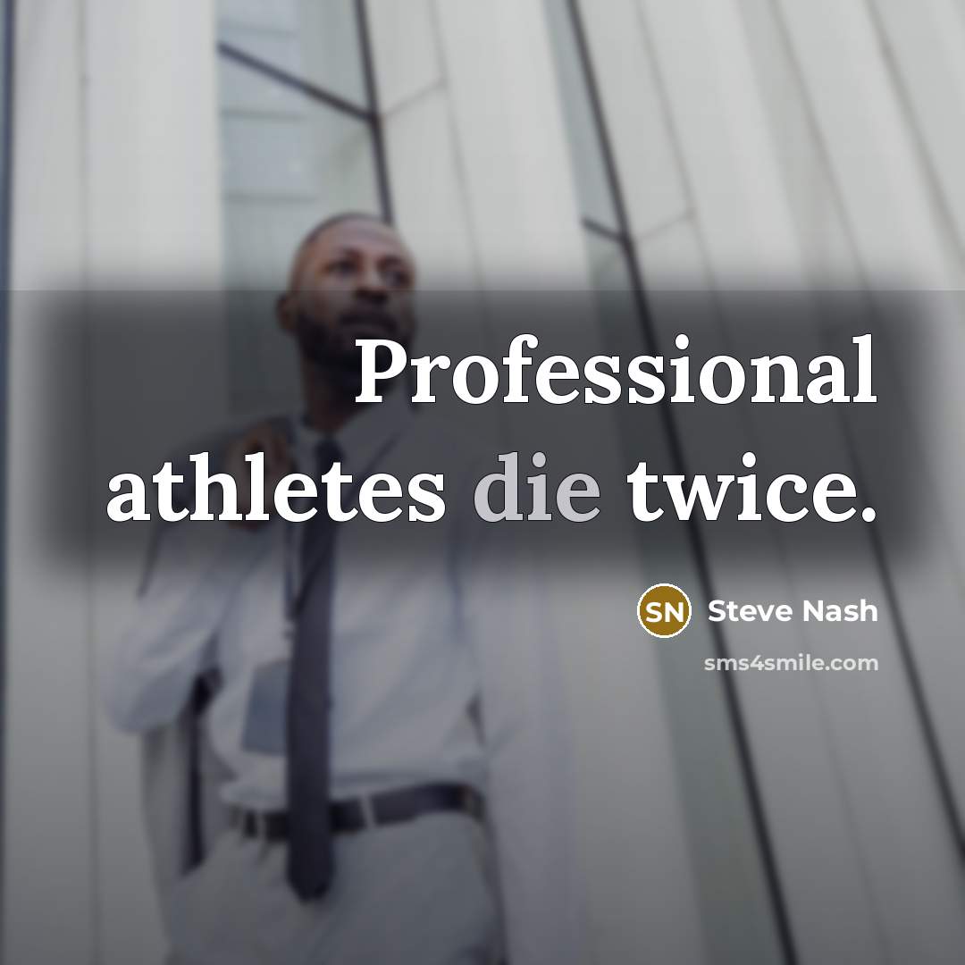 “Professional athletes die twice.…” quote by Steve Nash