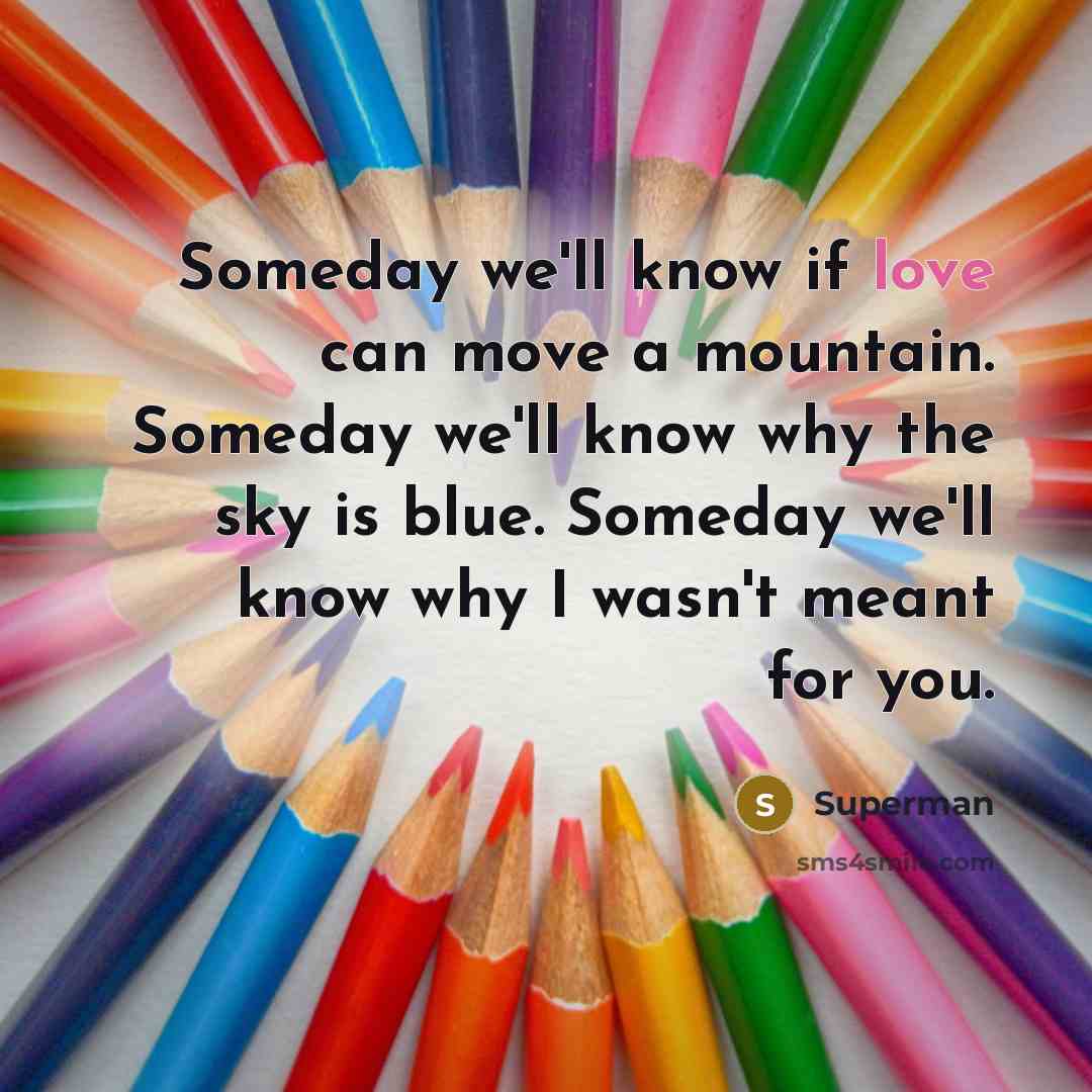 “Someday we'll know if love can move a mountain. Someday…” quote by Superman