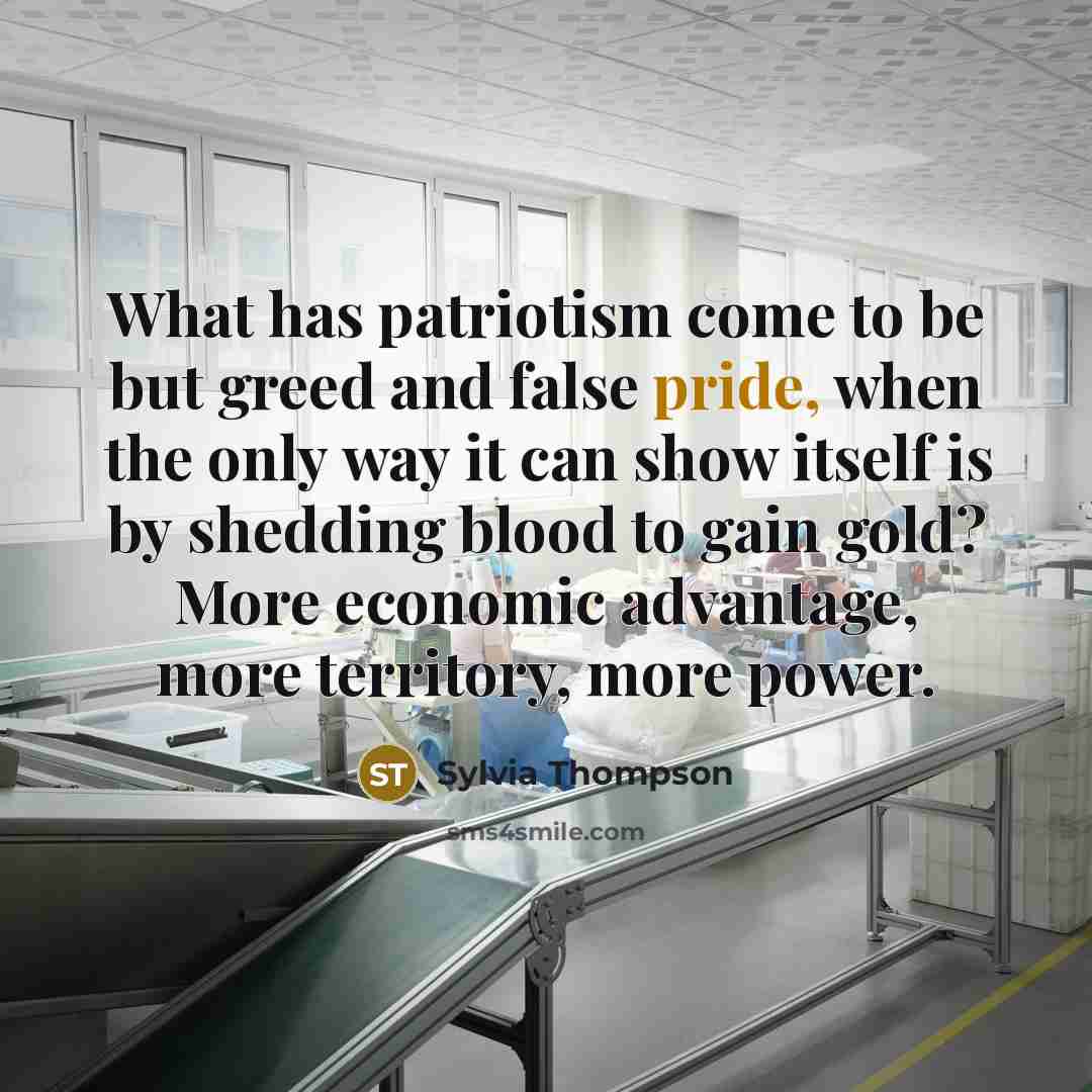 “What has patriotism come to be but greed and false…” quote by Sylvia Thompson