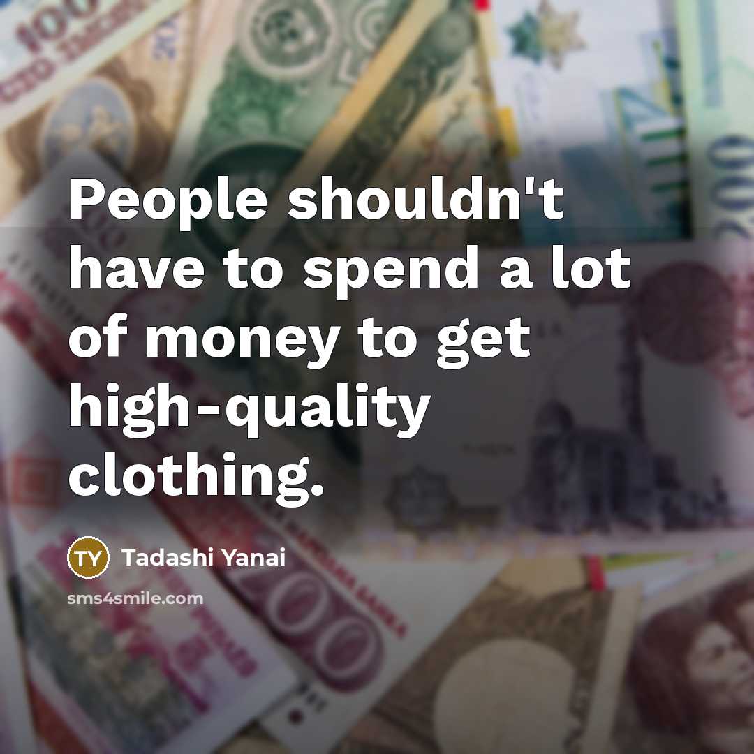 “People shouldn't have to spend a lot of money to…” quote by Tadashi Yanai