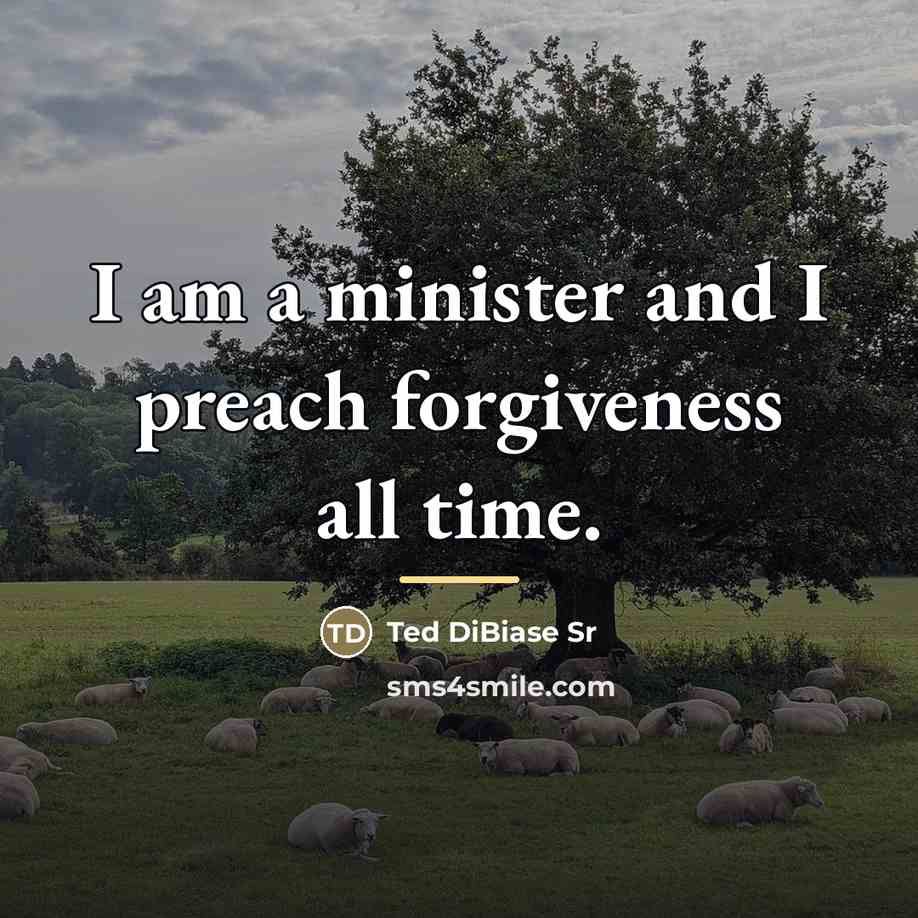 “I am a minister and I preach forgiveness all time.…” quote by Ted DiBiase Sr