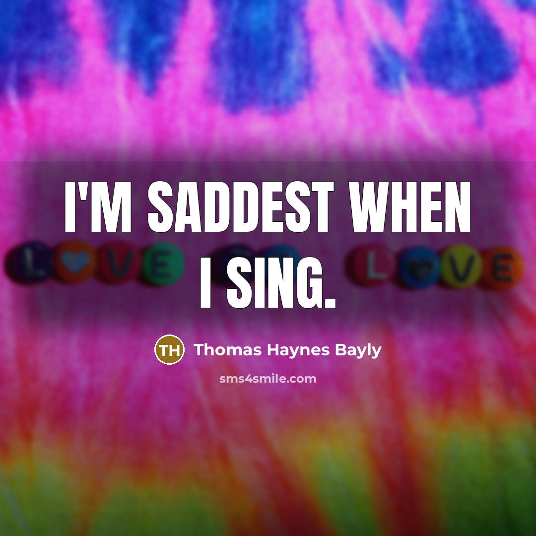 “I'm saddest when I sing.…” quote by Thomas Haynes Bayly