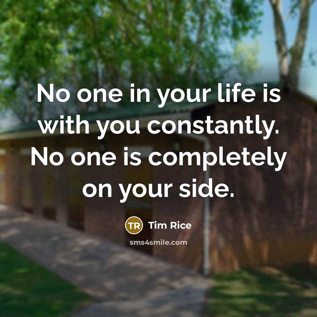 “No one in your life is with you constantly. No…” quote by Tim Rice