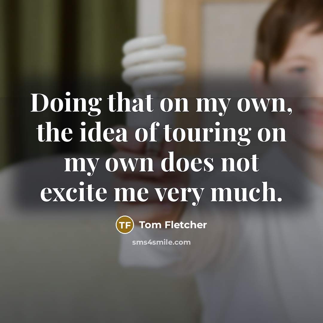 “Doing that on my own, the idea of touring on…” quote by Tom Fletcher