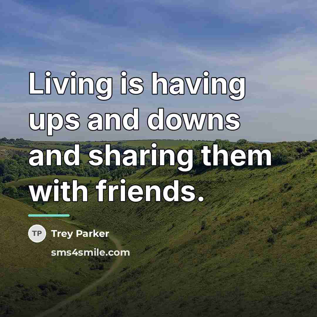 “Living is having ups and downs and sharing them with…” quote by Trey Parker