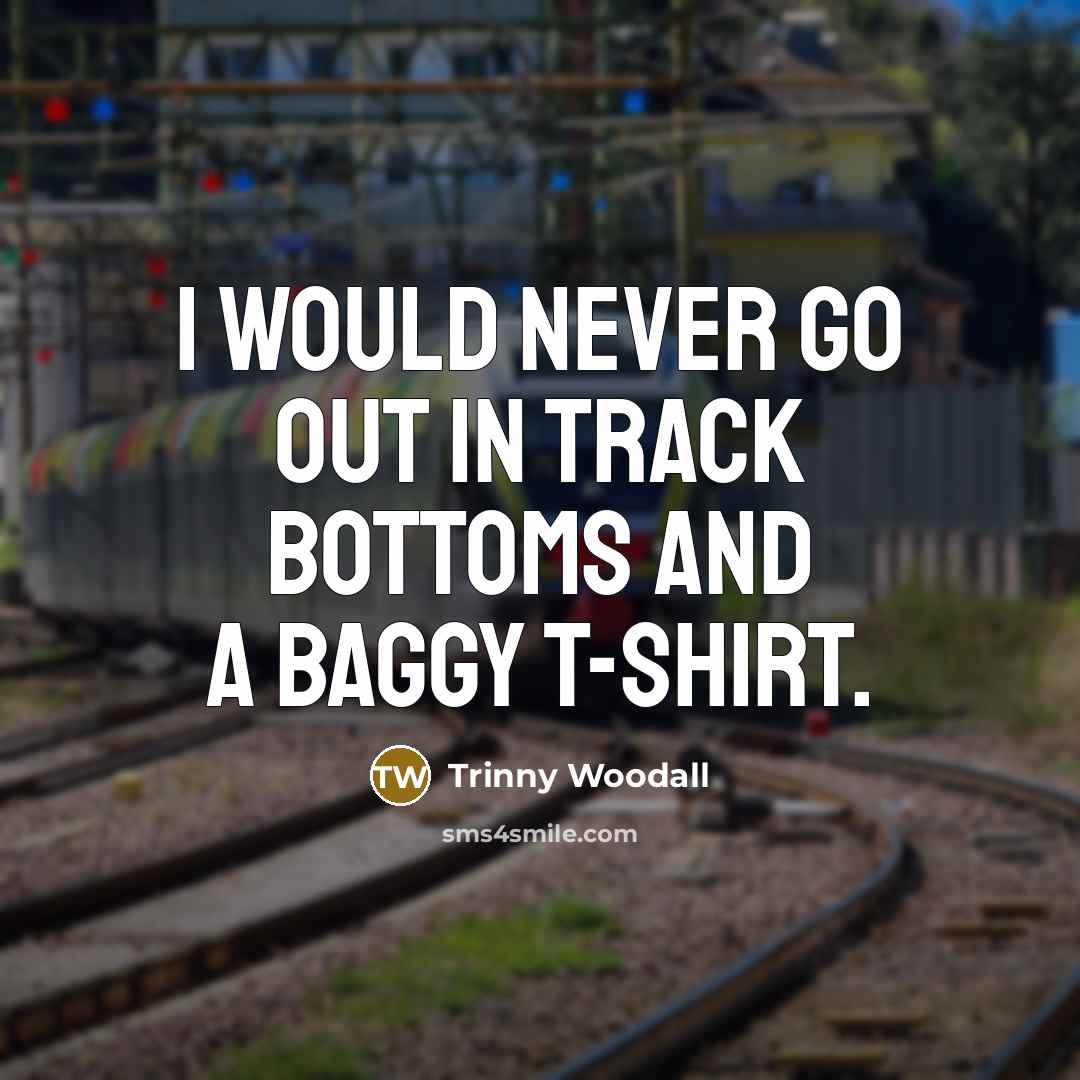 “I would never go out in track bottoms and a…” quote by Trinny Woodall