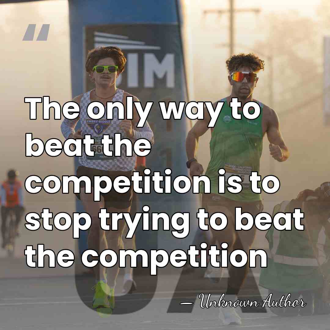 The only way to beat the competition is to stop trying to&hellip; - Unknown Author