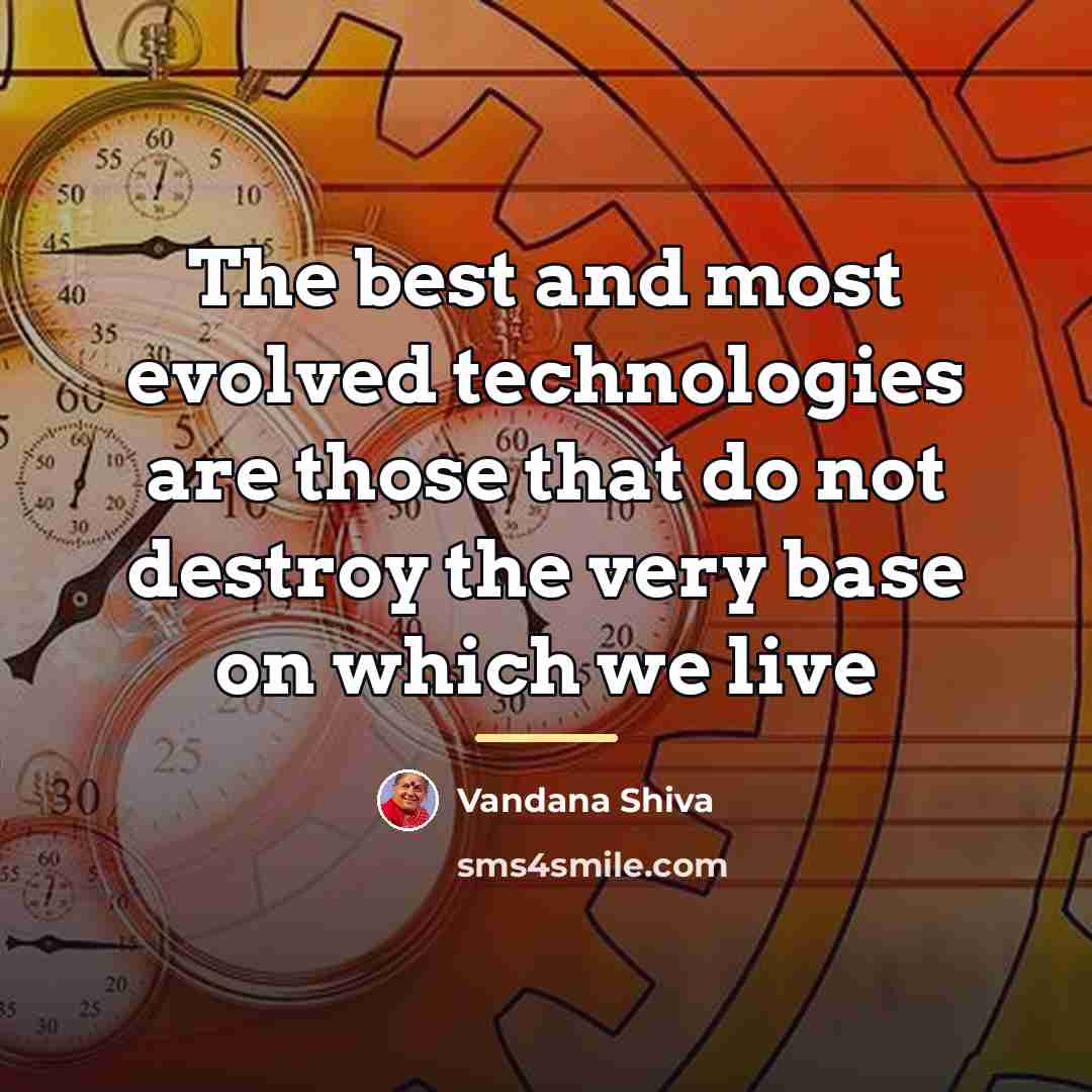 “The best and most evolved technologies are those that do…” quote by Vandana Shiva