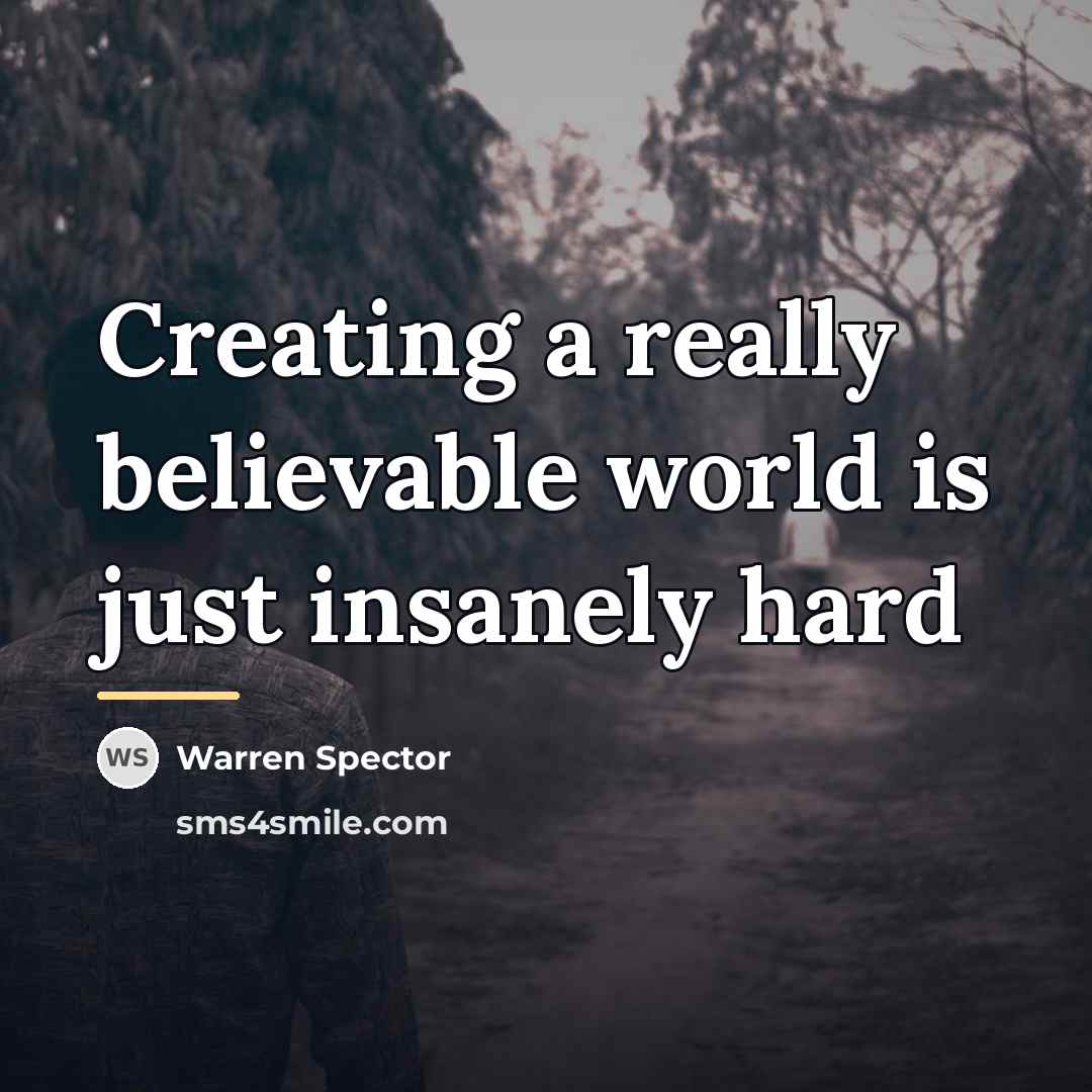 “Creating a really believable world is just insanely hard…” quote by Warren Spector
