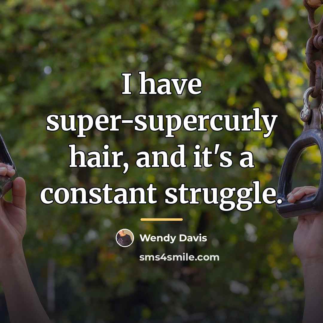 “I have super-supercurly hair, and it's a constant struggle.…” quote by Wendy Davis