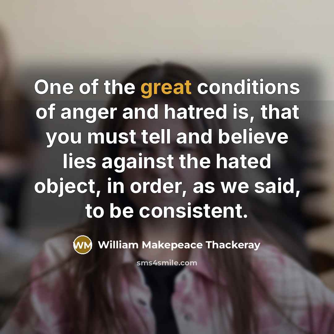 “One of the great conditions of anger and hatred is,…” quote by William Makepeace Thackeray