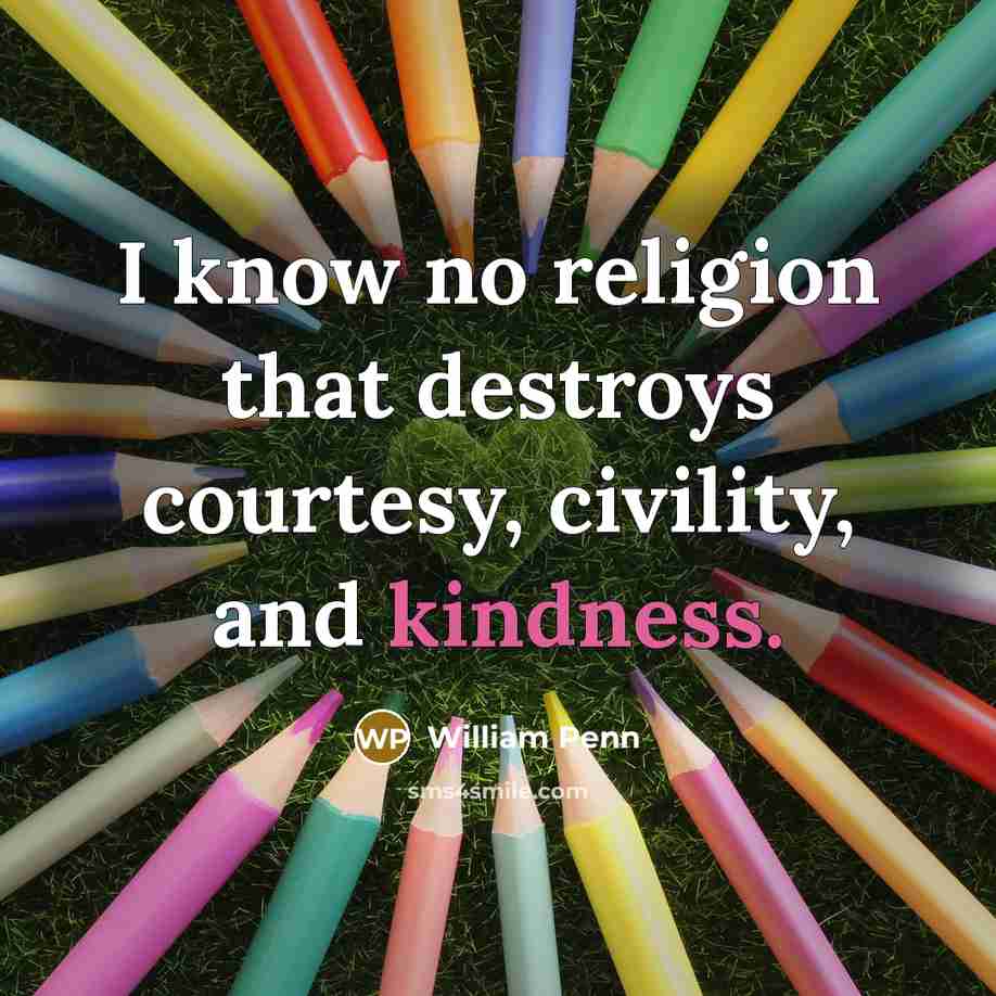 “I know no religion that destroys courtesy, civility, and kindness.…” quote by William Penn