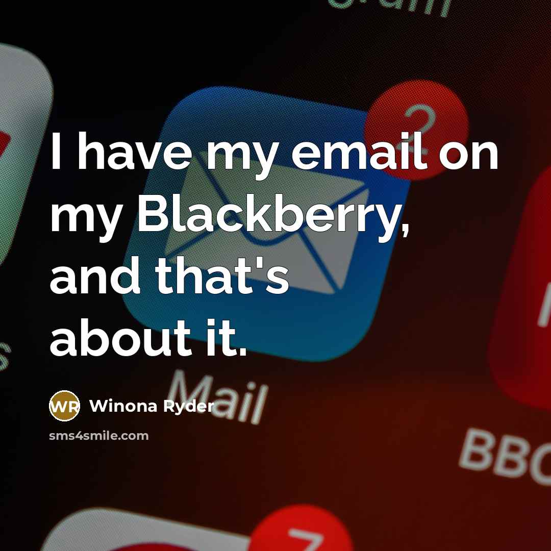 “I have my email on my Blackberry, and that's about…” quote by Winona Ryder
