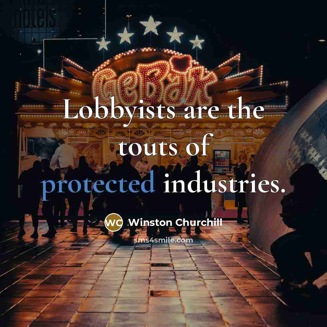 “Lobbyists are the touts of protected industries.…” quote by Winston Churchill