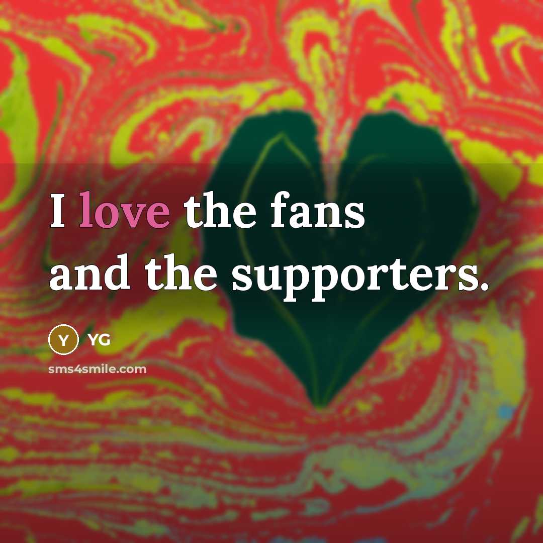 “I love the fans and the supporters.…” quote by YG