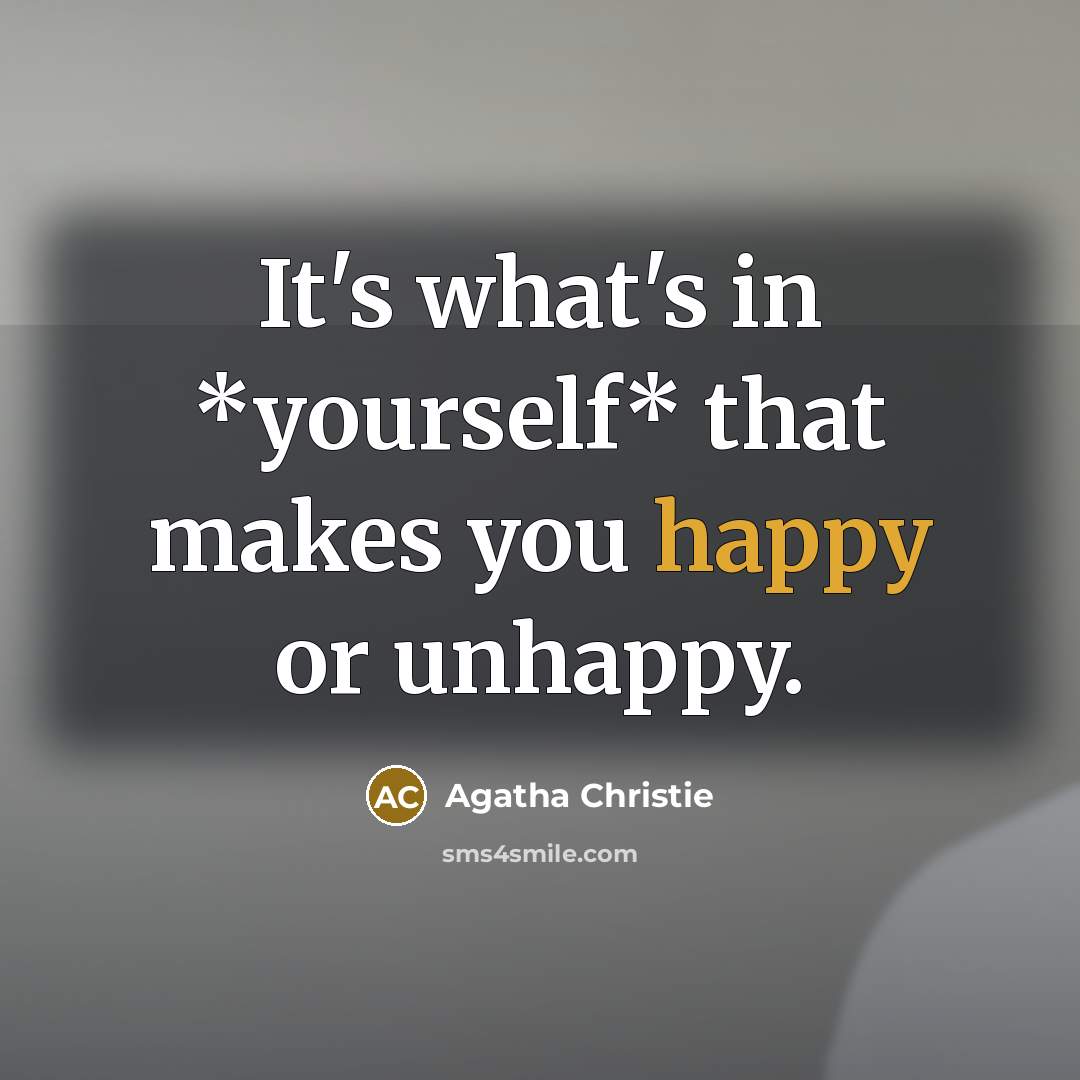 “It's what's in *yourself* that makes you happy or unhappy.…” quote by Agatha Christie