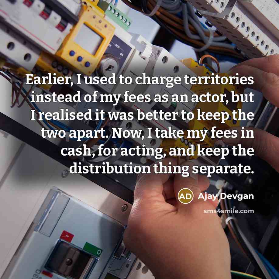 “Earlier, I used to charge territories instead of my fees…” quote by Ajay Devgan