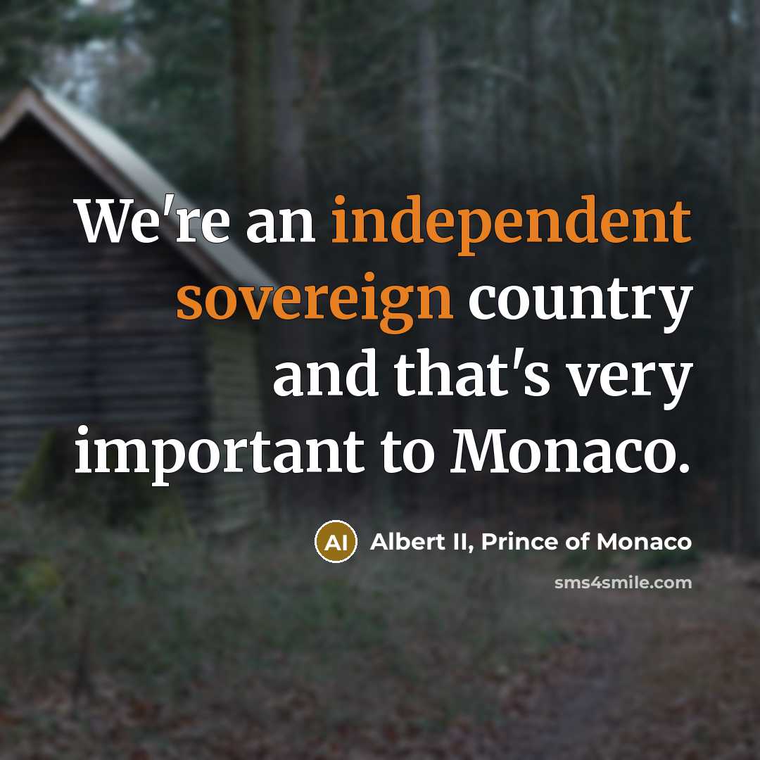 “We're an independent sovereign country and that's very important to…” quote by Albert II, Prince of Monaco