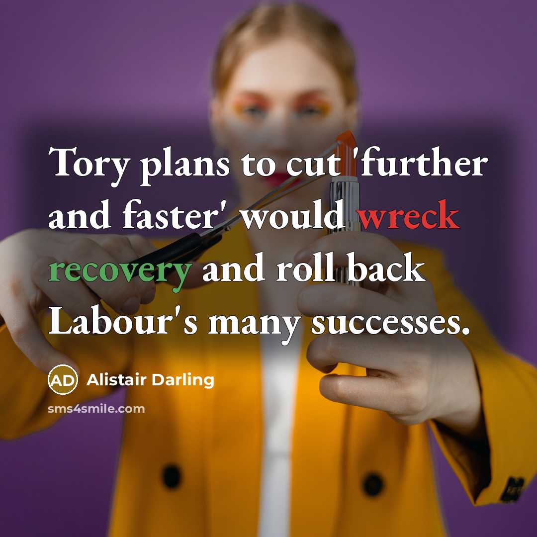 “Tory plans to cut 'further and faster' would wreck recovery…” quote by Alistair Darling