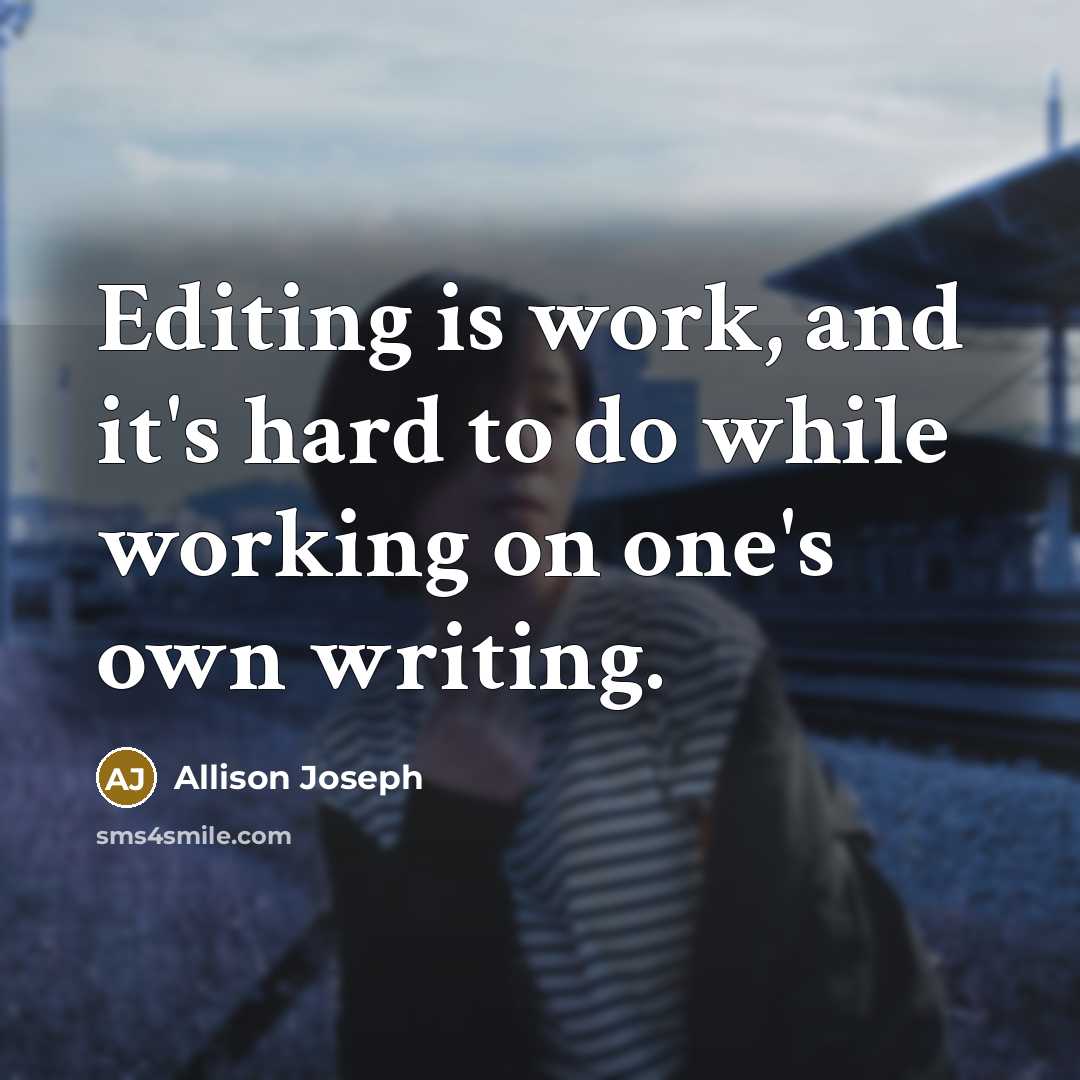 “Editing is work, and it's hard to do while working…” quote by Allison Joseph