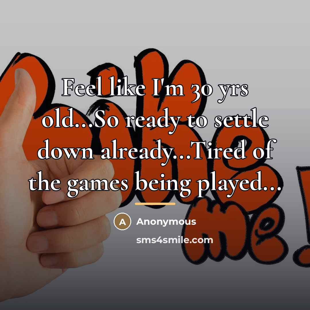 “Feel like I'm 30 yrs old...So ready to settle down…” quote by Anonymous