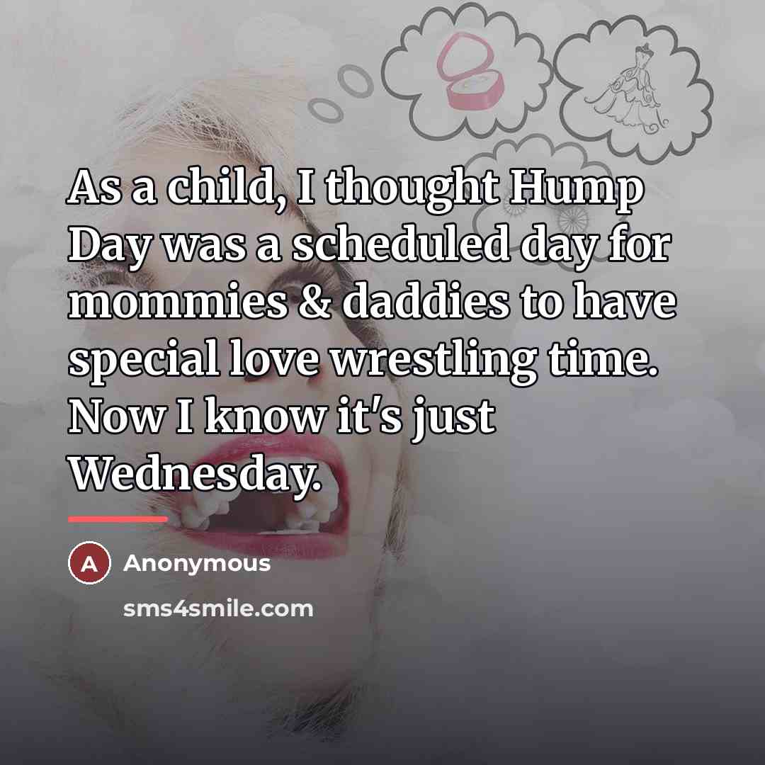 “As a child, I thought Hump Day was a scheduled…” quote by Anonymous