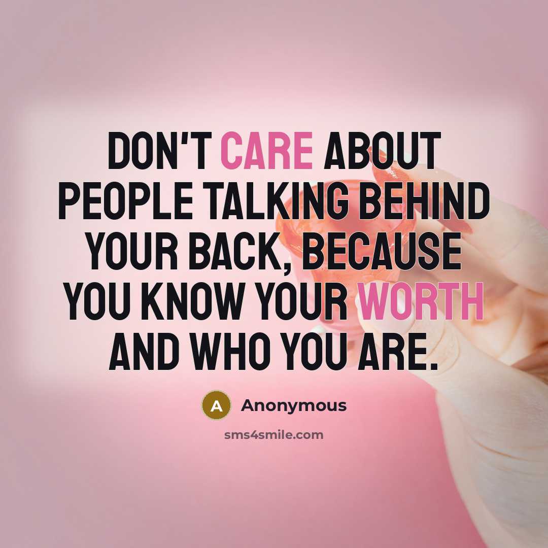 “Don't care about people talking behind your back, because you know your worth and who you are.” quote by Anonymous