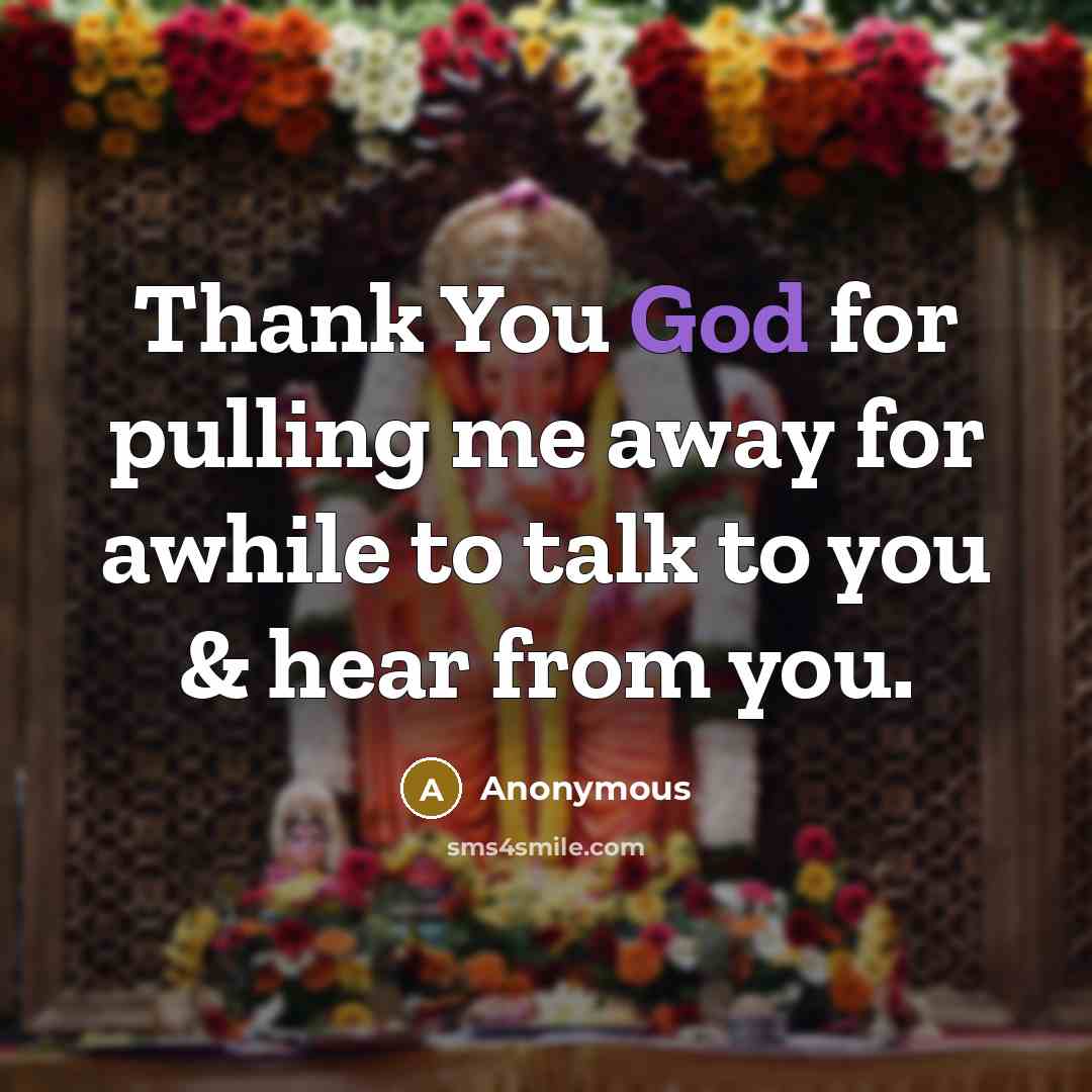 “Thank You God for pulling me away for awhile to talk to you & hear from you.” quote by Anonymous
