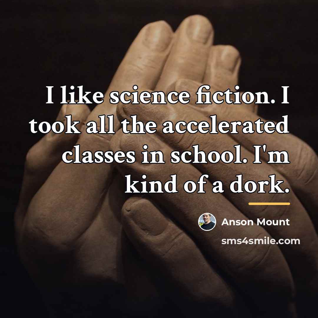 “I like science fiction. I took all the accelerated classes…” quote by Anson Mount