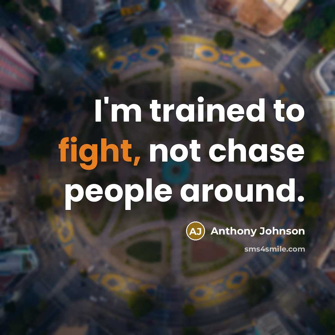 “I'm trained to fight, not chase people around.…” quote by Anthony Johnson