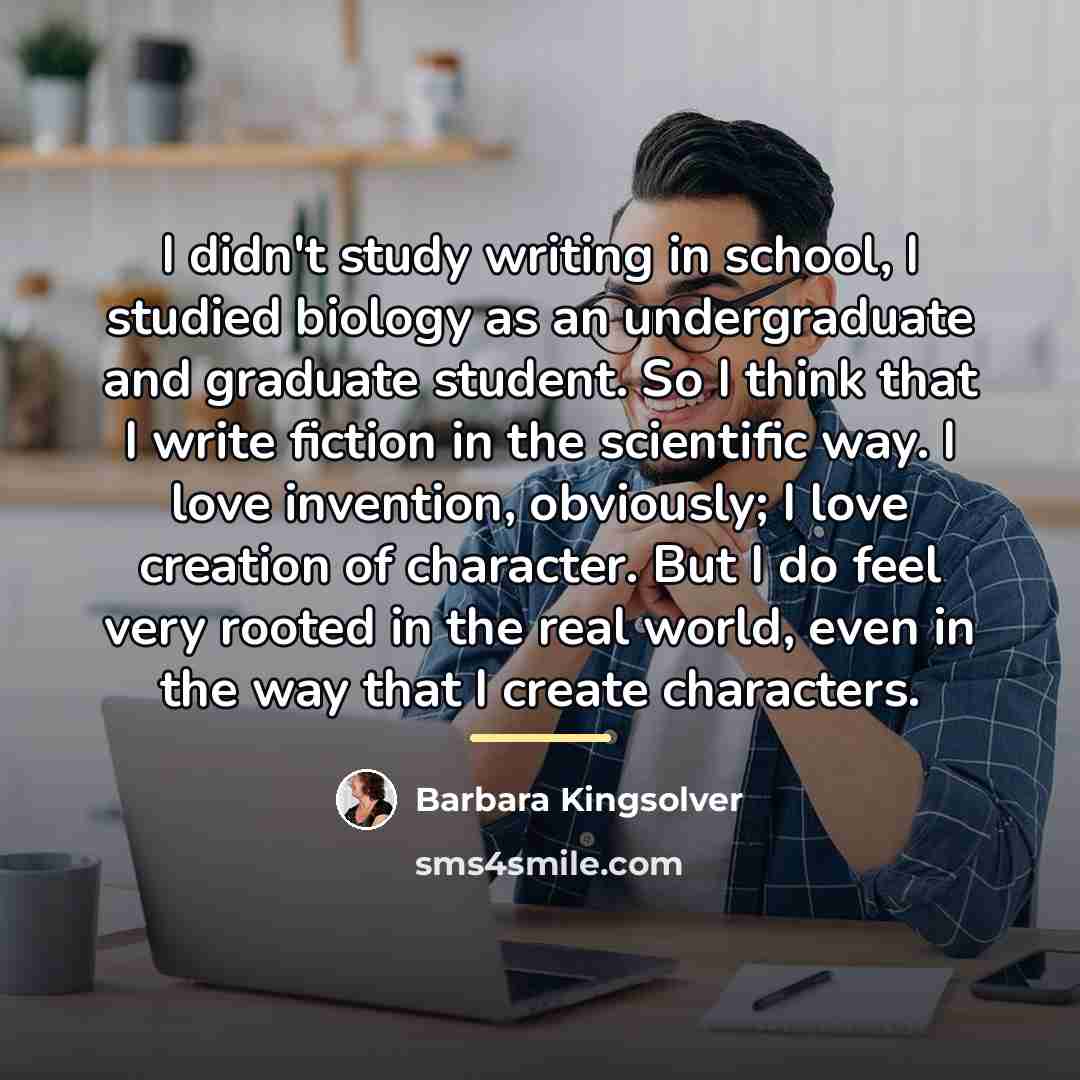 “I didn't study writing in school, I studied biology as…” quote by Barbara Kingsolver