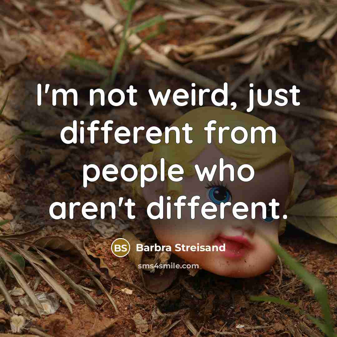 “I'm not weird, just different from people who aren't different.…” quote by Barbra Streisand