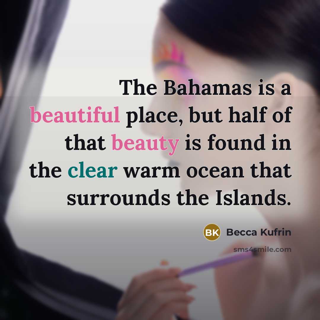 “The Bahamas is a beautiful place, but half of that beauty is found in the clear warm ocean that surrounds the Islands.” quote by Becca Kufrin