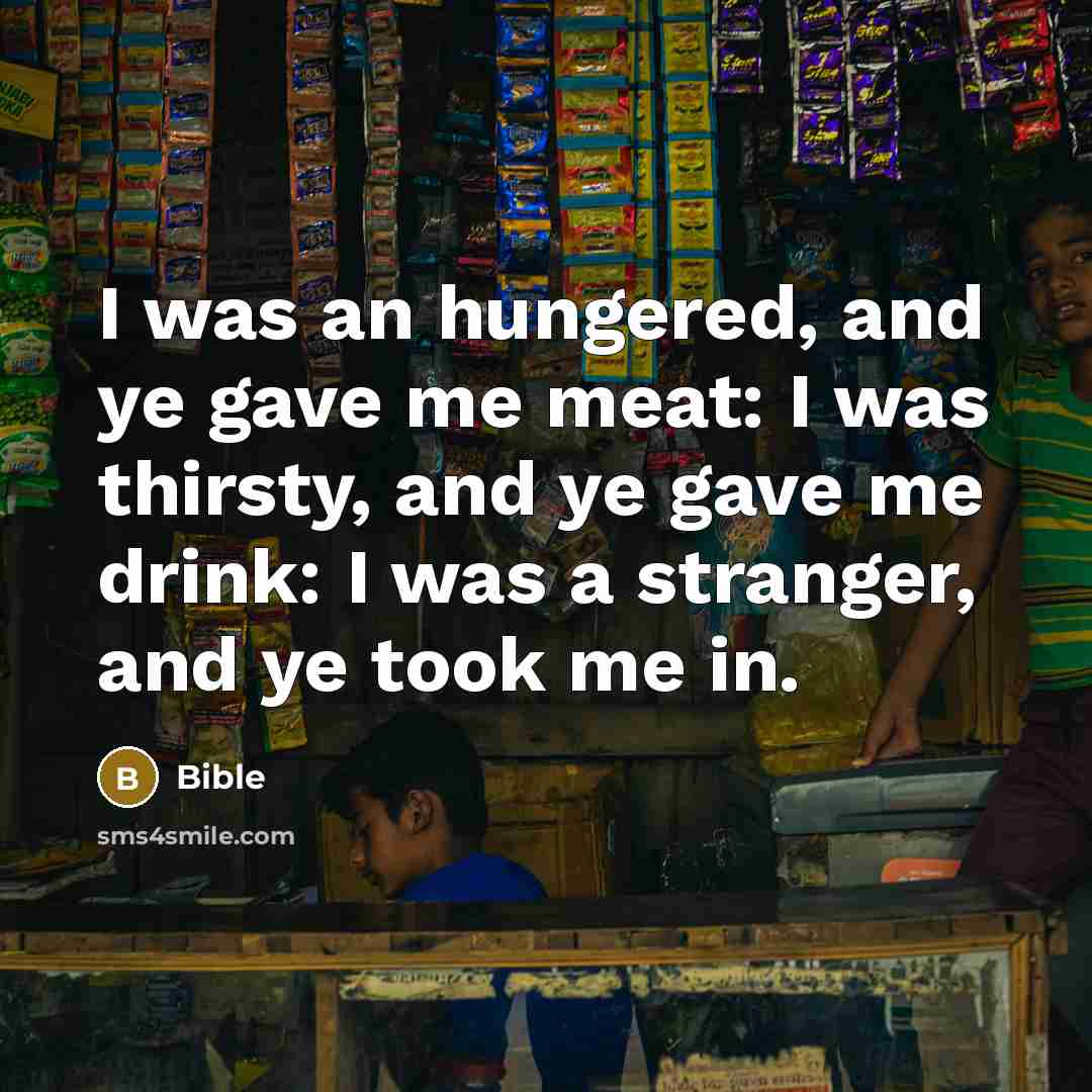 “I was an hungered, and ye gave me meat: I…” quote by Bible
