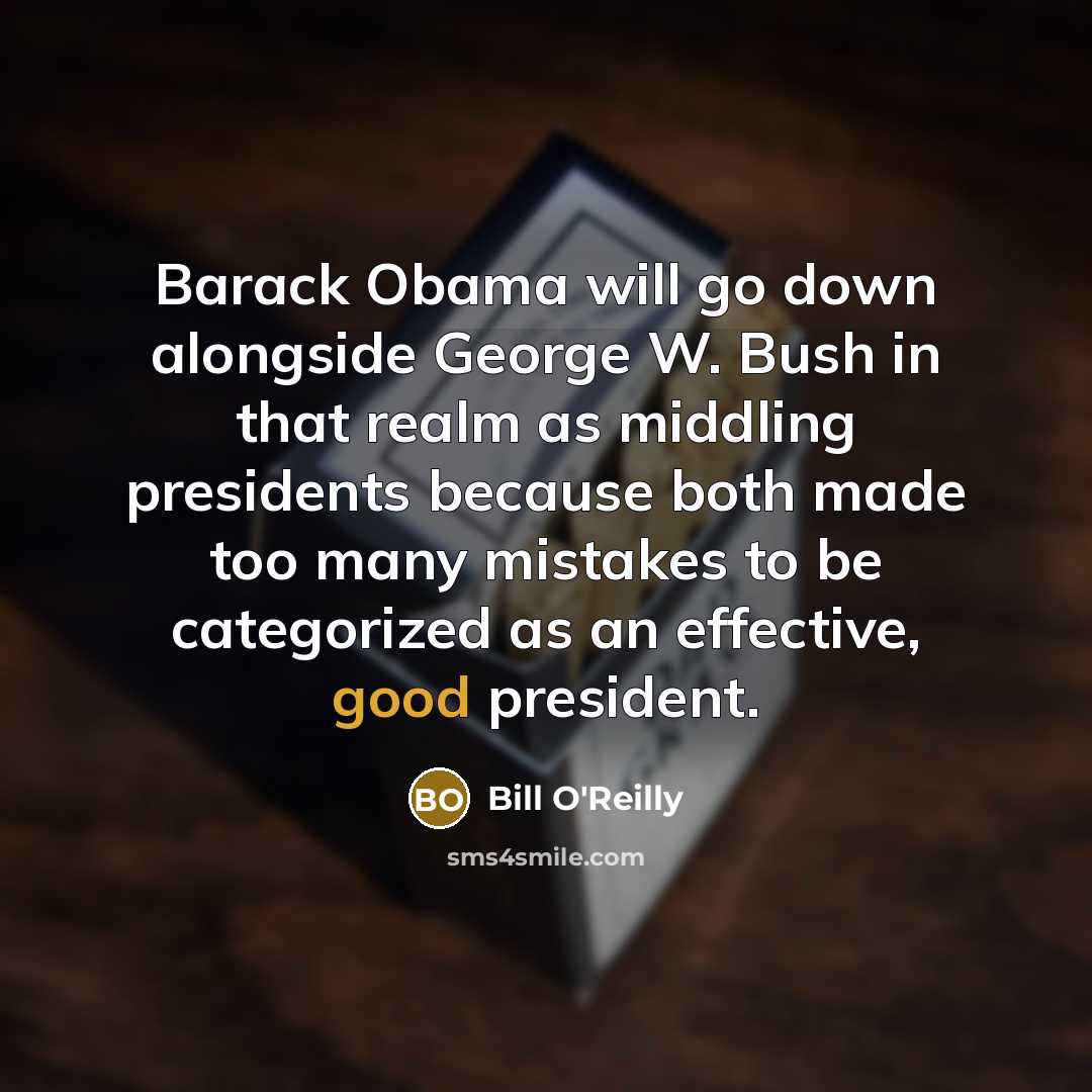 “Barack Obama will go down alongside George W. Bush in…” quote by Bill O'Reilly