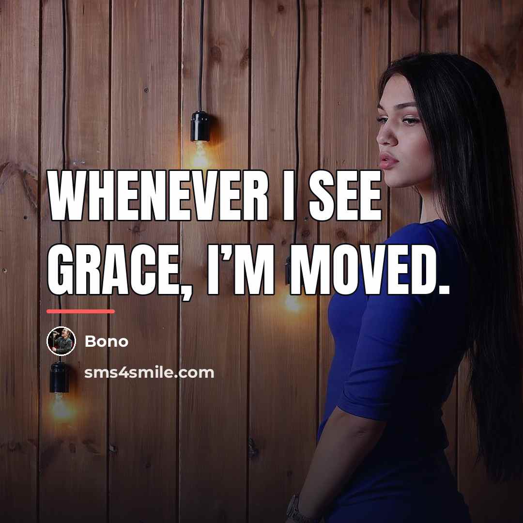 “Whenever I see grace, I’m moved.…” quote by Bono