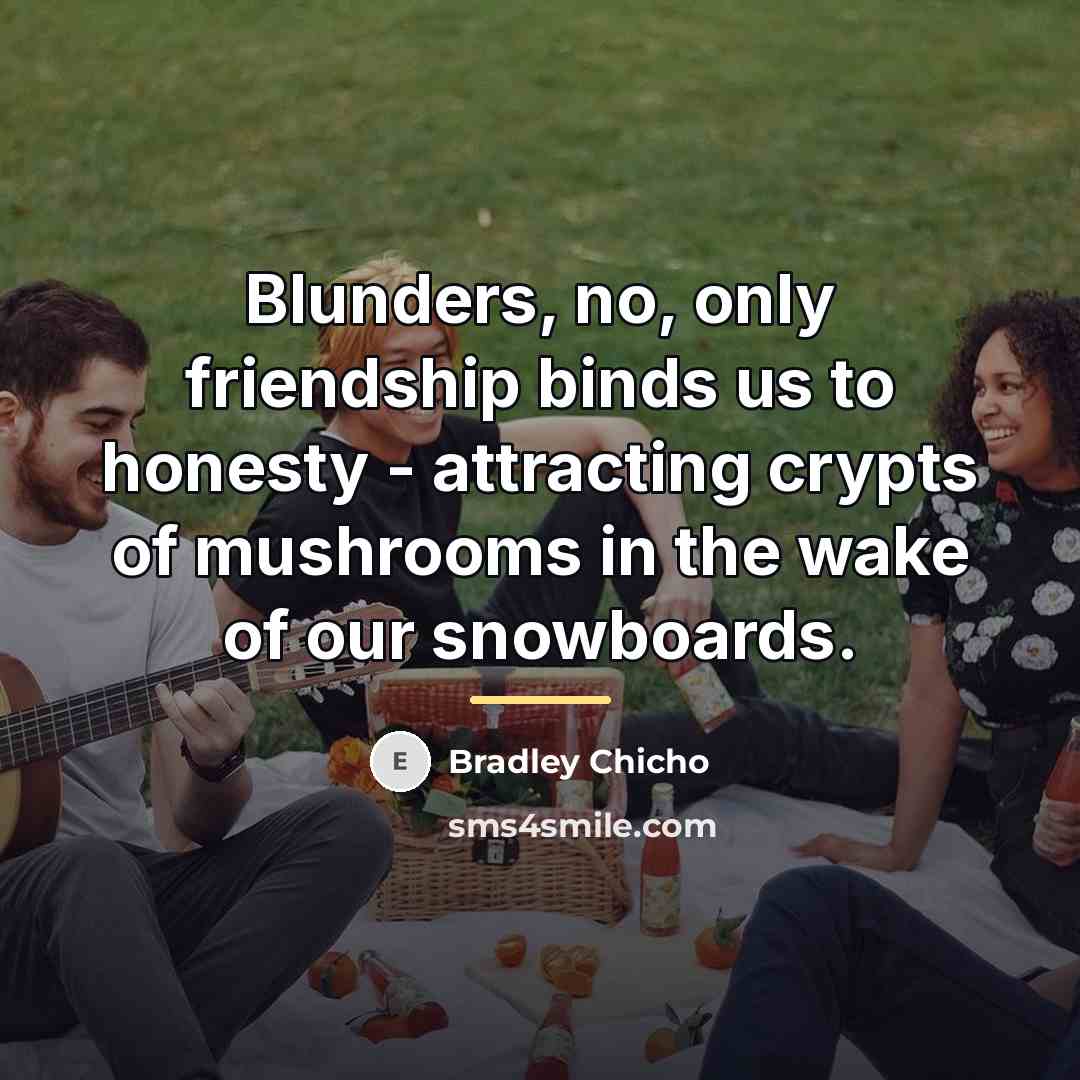 “Blunders, no, only friendship binds us to honesty - attracting…” quote by Bradley Chicho